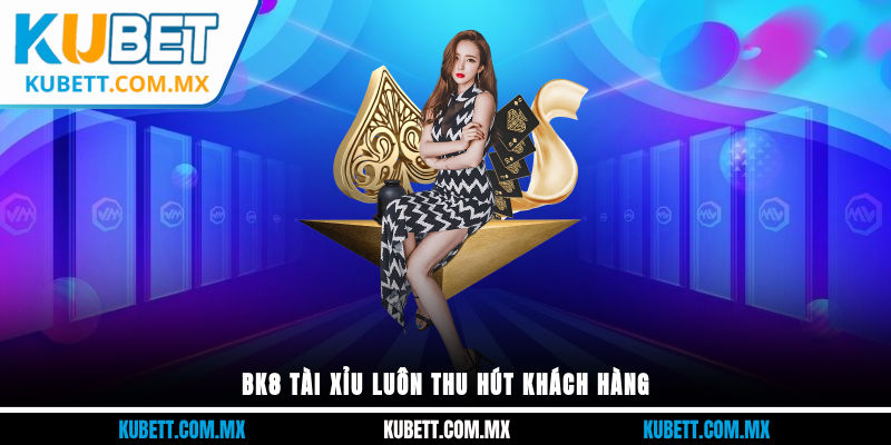 BK8 tài xỉu luôn thu hút khách hàng