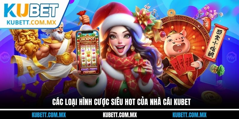 Các loại hình cược siêu hot của nhà cái Kubet