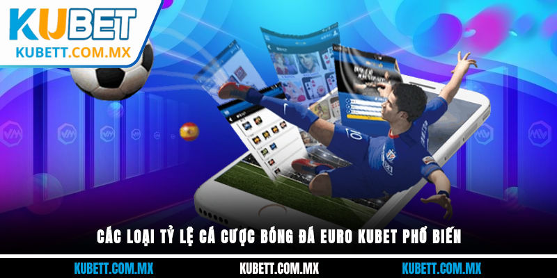  Các loại tỷ lệ cá cược bóng đá euro Kubet phổ biến