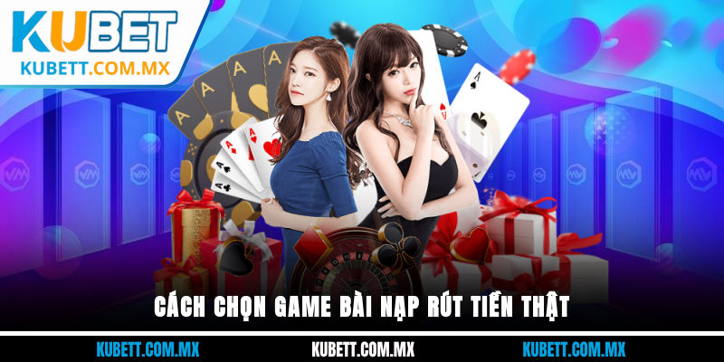 Cách chọn game bài nạp rút tiền thật