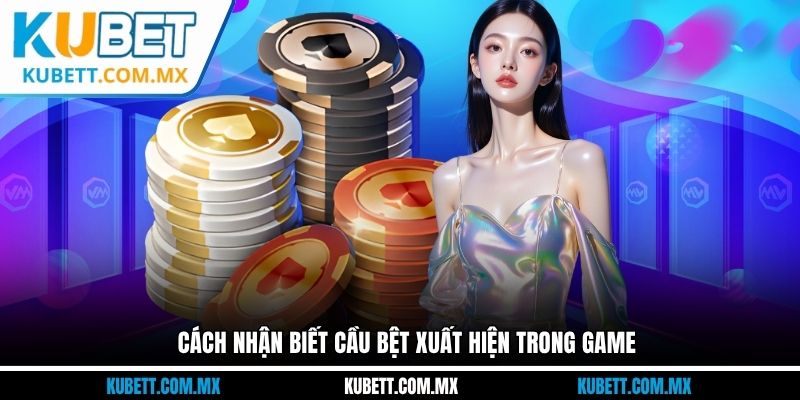 Cách nhận biết cầu bệt xuất hiện trong game