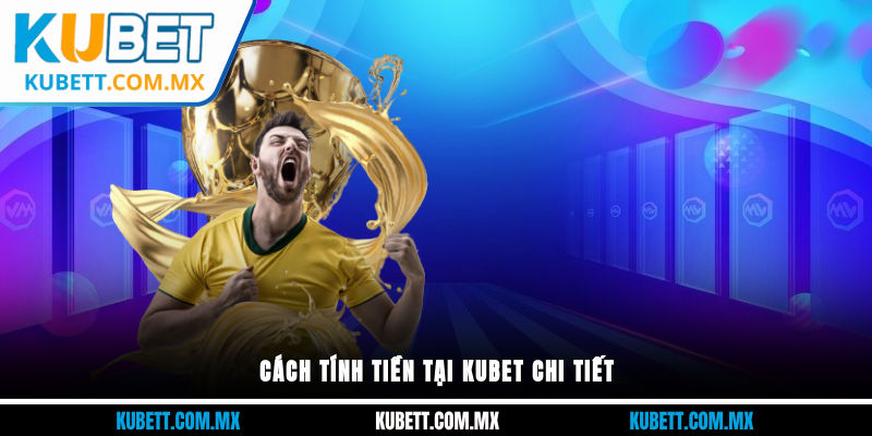 Cách tính tiền tại Kubet chi tiết
