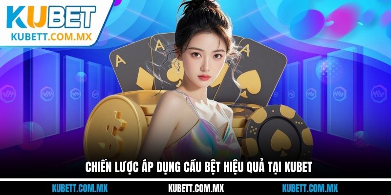 Chiến lược áp dụng cầu bệt hiệu quả tại Kubet