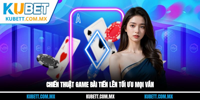 Chiến thuật Game bài tiến lên tối ưu mọi ván