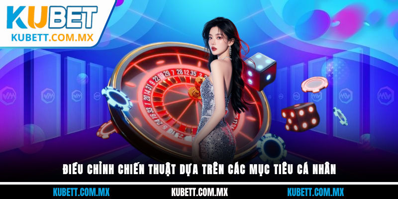 Điều chỉnh chiến thuật dựa trên các mục tiêu cá nhân