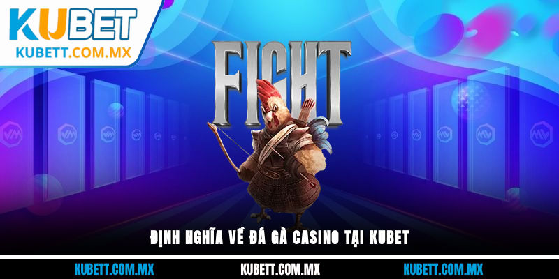 Định nghĩa về đá gà casino tại Kubet