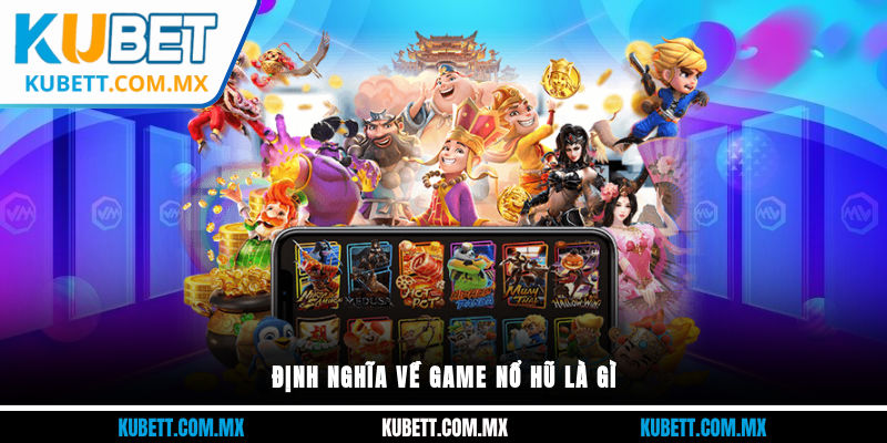 Định nghĩa về game nổ hũ là gì