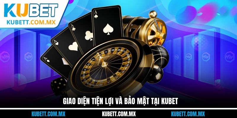  Giao diện tiện lợi và bảo mật tại Kubet