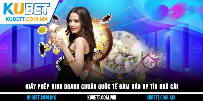 Giấy phép kinh doanh chuẩn quốc tế đảm bảo uy tín nhà cái