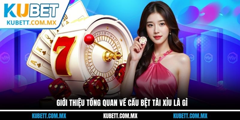 Giới thiệu tổng quan về cầu bệt tài xỉu tại Kubet