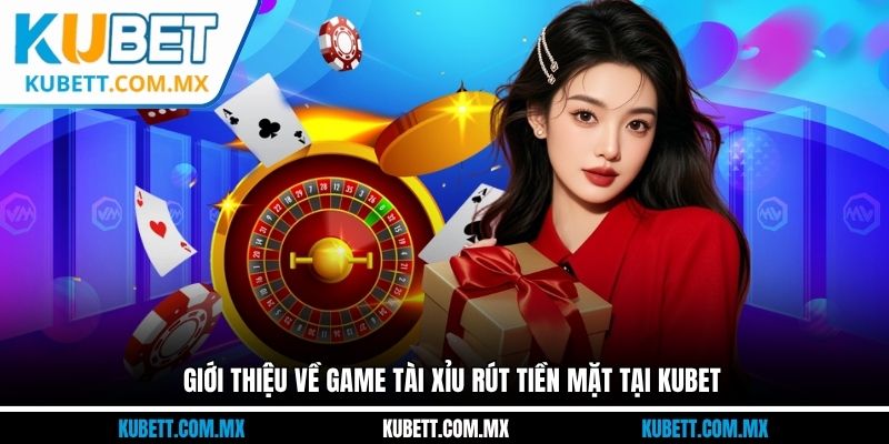 Giới thiệu về game tài xỉu rút tiền mặt tại kubet