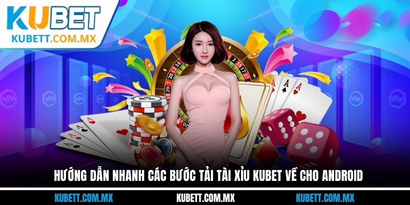 Hướng dẫn nhanh các bước tải tài xỉu Kubet về cho Android