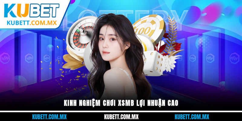 Kinh nghiệm chơi XSMB lợi nhuận cao