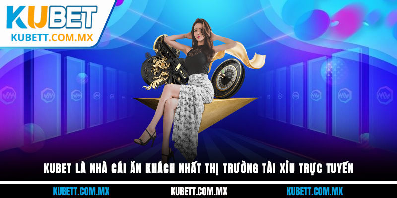 Kubet là nhà cái ăn khách nhất thị trường tài xỉu trực tuyến