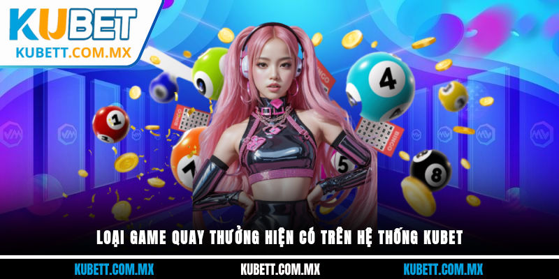 Loại game quay thưởng hiện có trên hệ thống Kubet