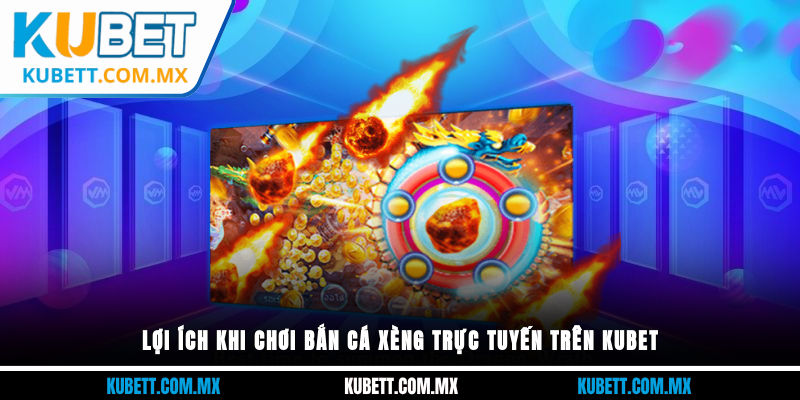 Lợi ích khi chơi bắn cá xèng trực tuyến trên Kubet