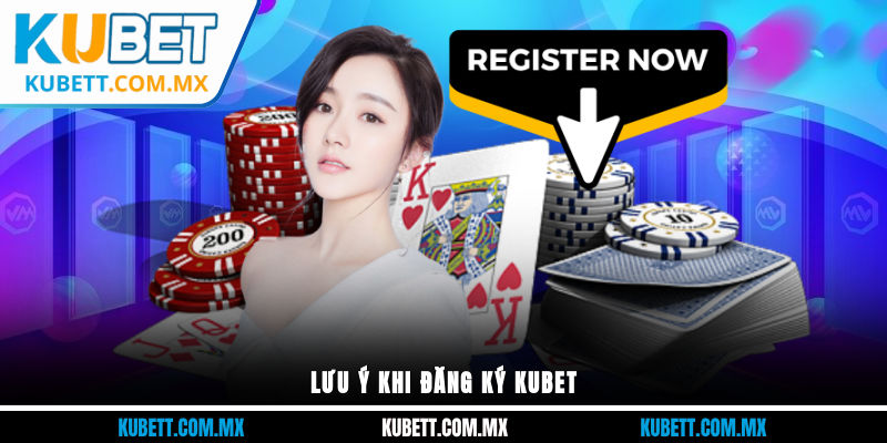 Lưu ý khi đăng ký Kubet