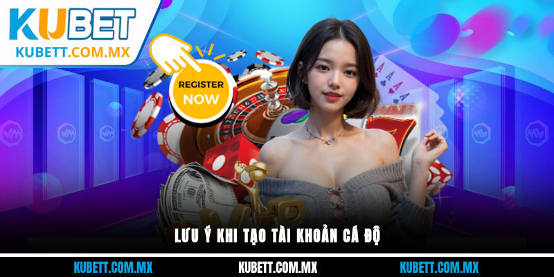 Lưu ý khi tạo tài khoản cá độ