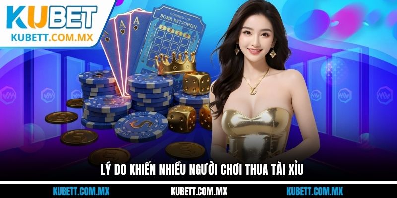 Lý do thường gặp khiến người chơi thua tài xỉu