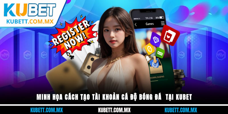 Minh họa cách tạo tài khoản cá độ bóng đá  tại Kubet