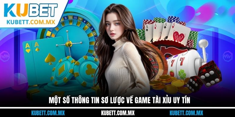 Một số thông tin sơ lược về game tài xỉu uy tín