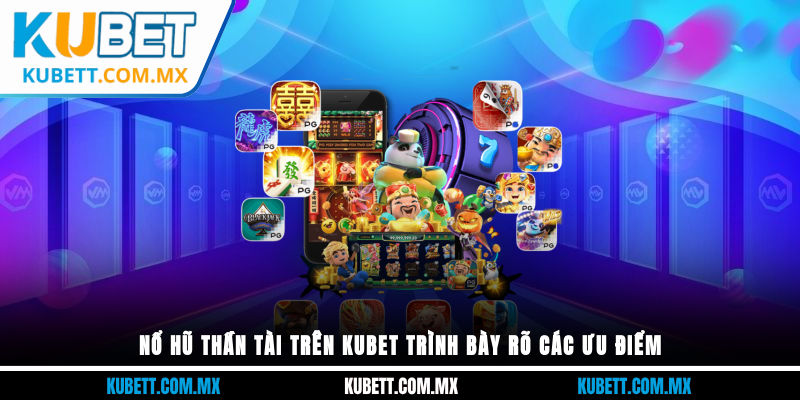 Nổ hũ thần tài trên Kubet trình bày rõ các ưu điểm