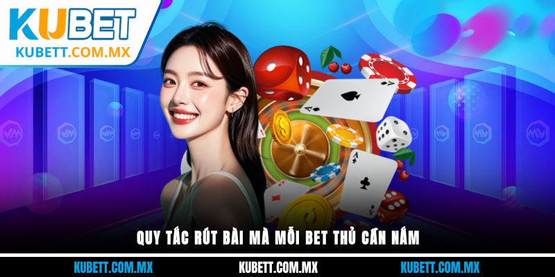 Quy tắc rút bài mà mỗi bet thủ cần nắm