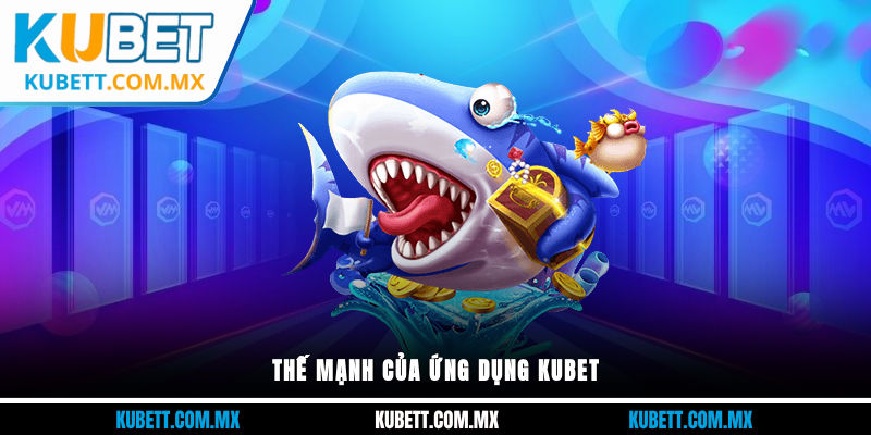 Thế mạnh của ứng dụng Kubet