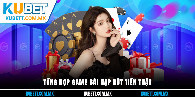 Tổng hợp game bài nạp rút tiền thật