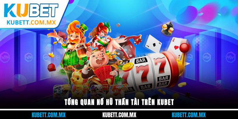 Tổng quan nổ hũ thần tài trên Kubet