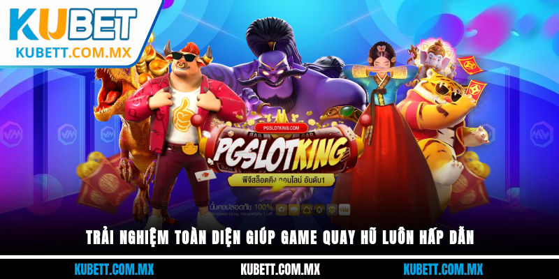 Trải nghiệm toàn diện giúp game quay hũ luôn hấp dẫn