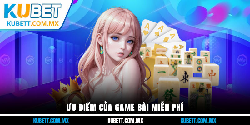 Ưu điểm của game bài miễn phí
