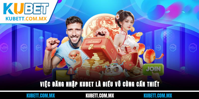 Việc đăng nhập Kubet là điều vô cùng cần thiết